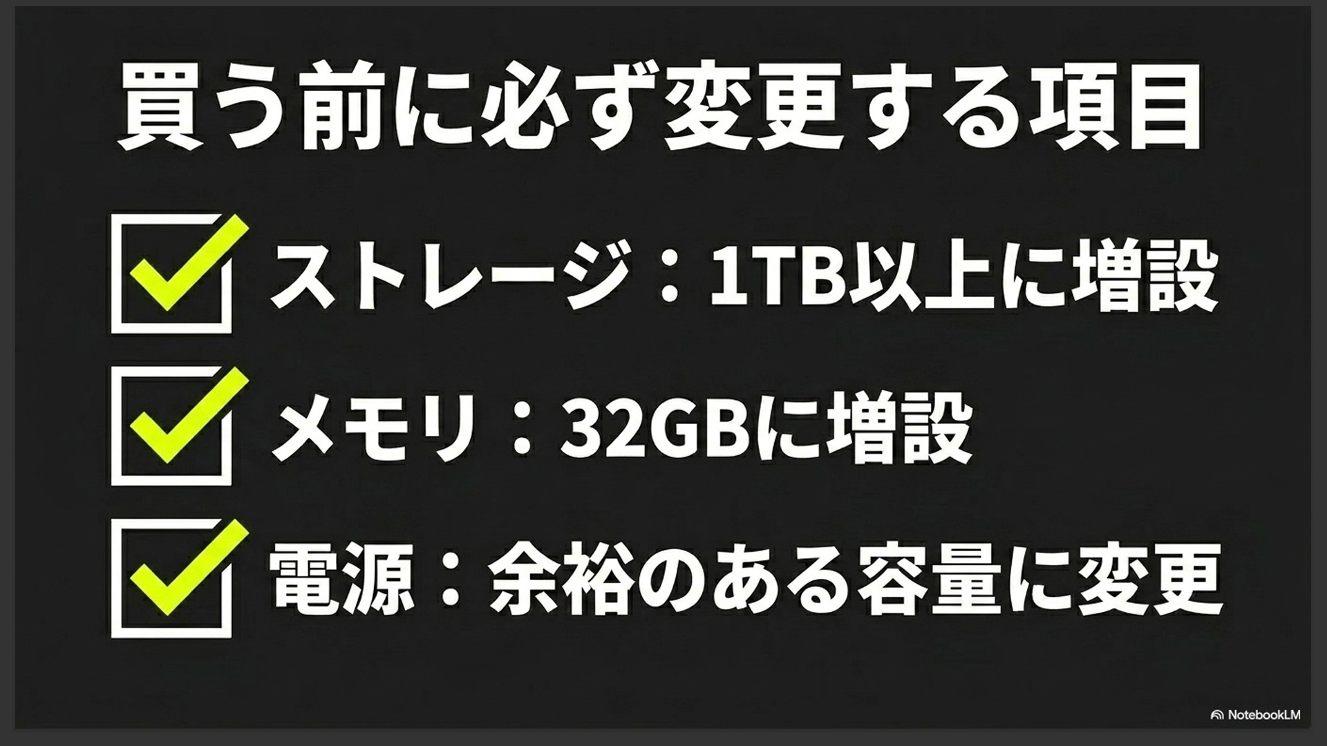 ストレージを1TB以上に増設、メモリを32GBに増設、電源を余裕のある容量に変更するという、MDL購入前に必ず変更すべき項目をまとめたスライド